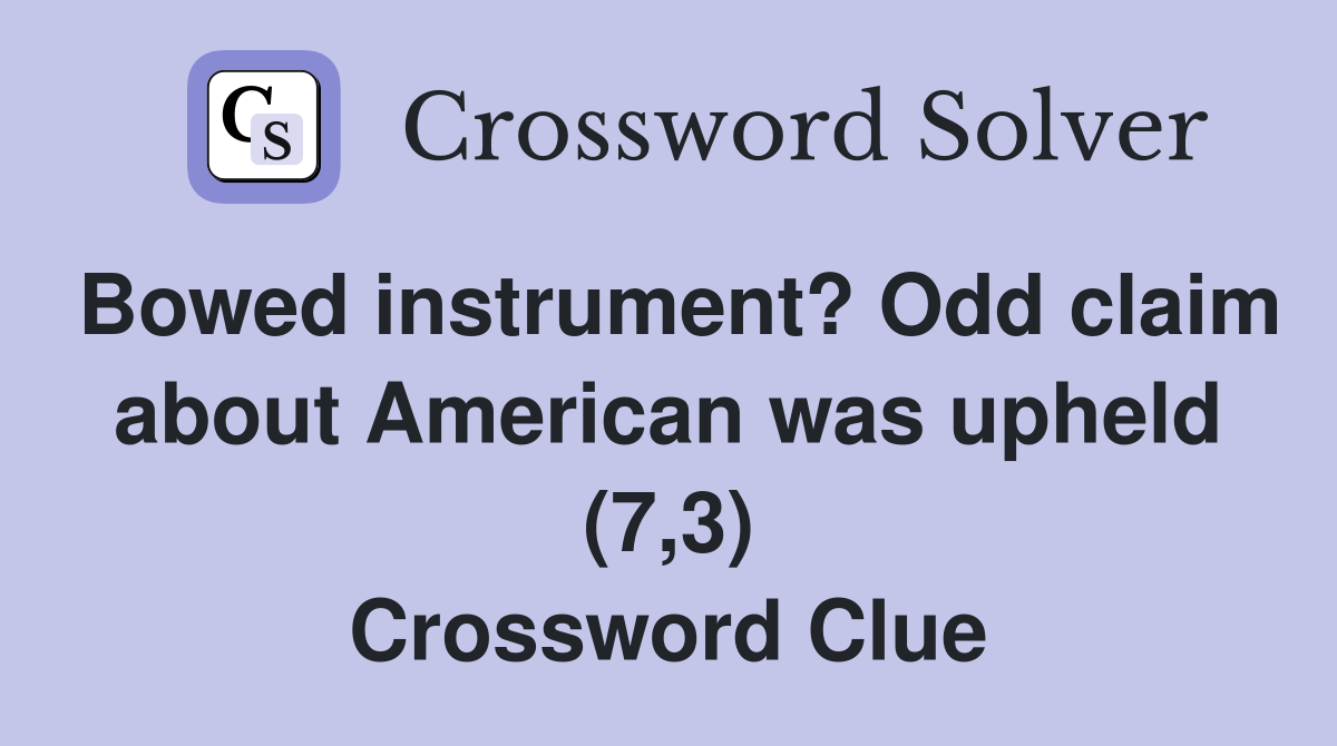 Bowed instrument? Odd claim about American was upheld (7,3) Crossword